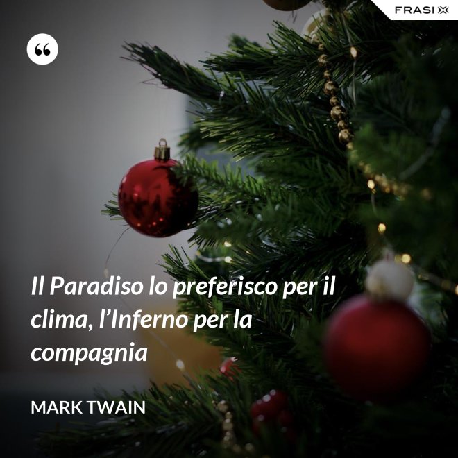 Il Paradiso lo preferisco per il clima, l’Inferno per la compagnia - Mark Twain