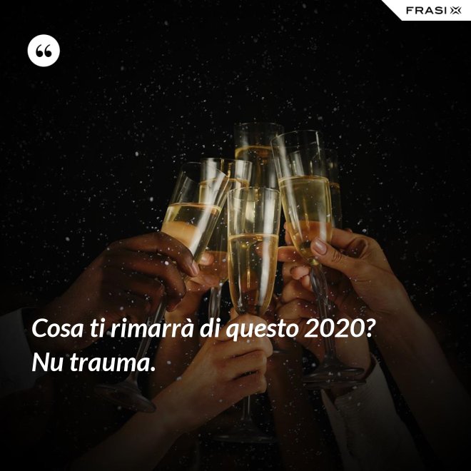 Cosa ti rimarrà di questo 2020? Nu trauma. - Anonimo