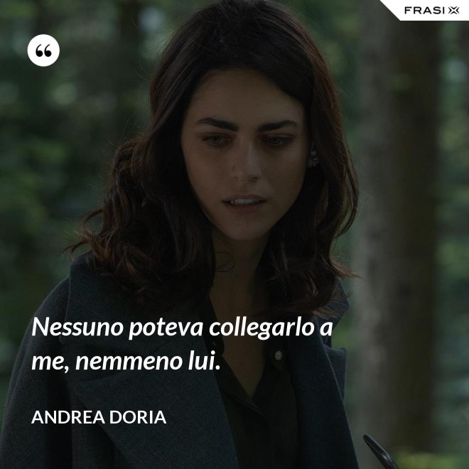 Nessuno poteva collegarlo a me, nemmeno lui. - Andrea Doria
