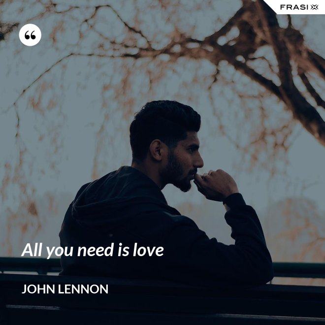 All you need is love - John Lennon