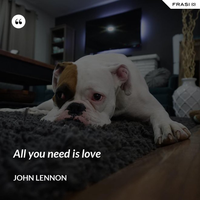 All you need is love - John Lennon