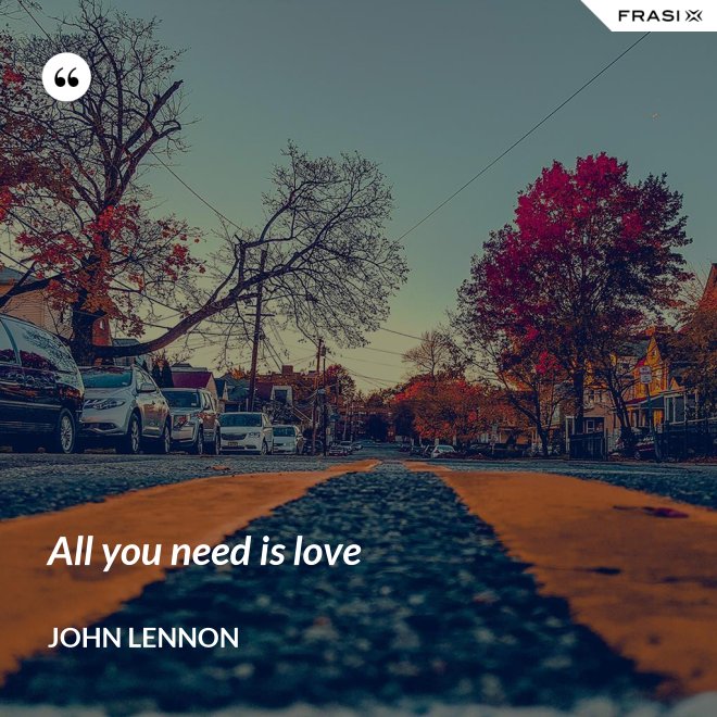 All you need is love - John Lennon