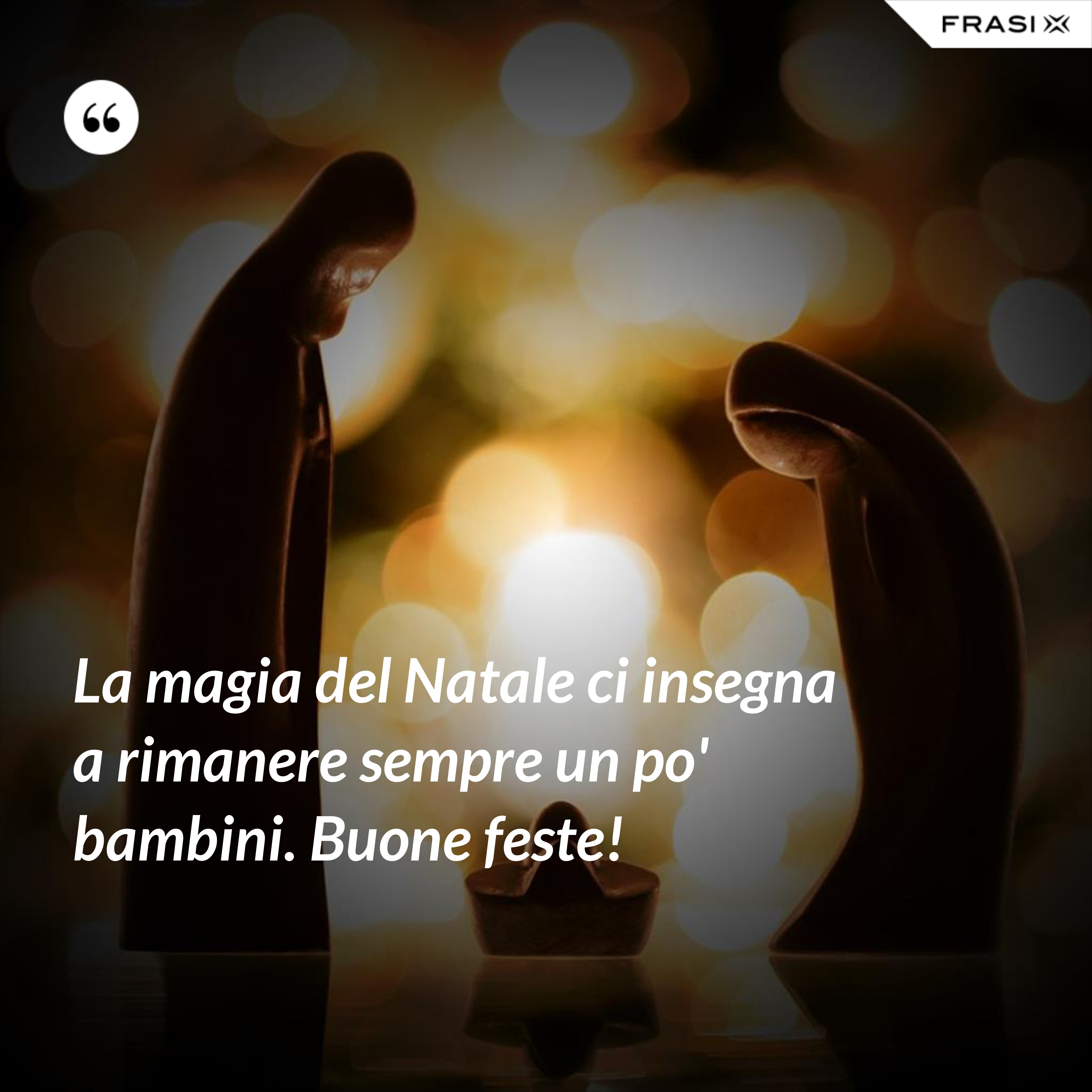 La magia del Natale ci insegna a rimanere sempre un po' bambini. Buone feste! - Anonimo