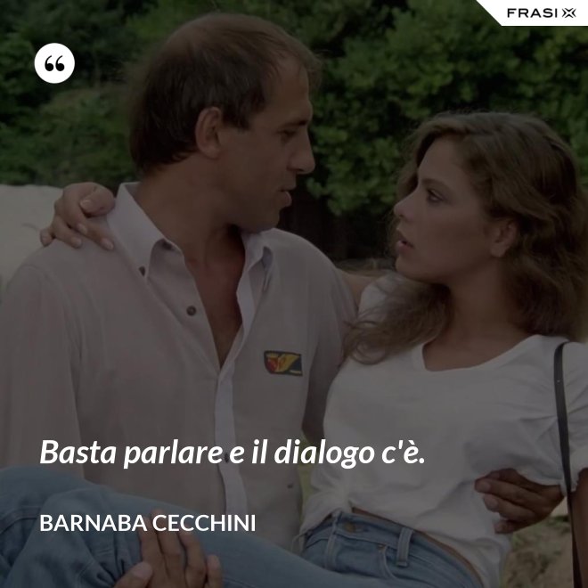 Basta parlare e il dialogo c'è. - Barnaba Cecchini