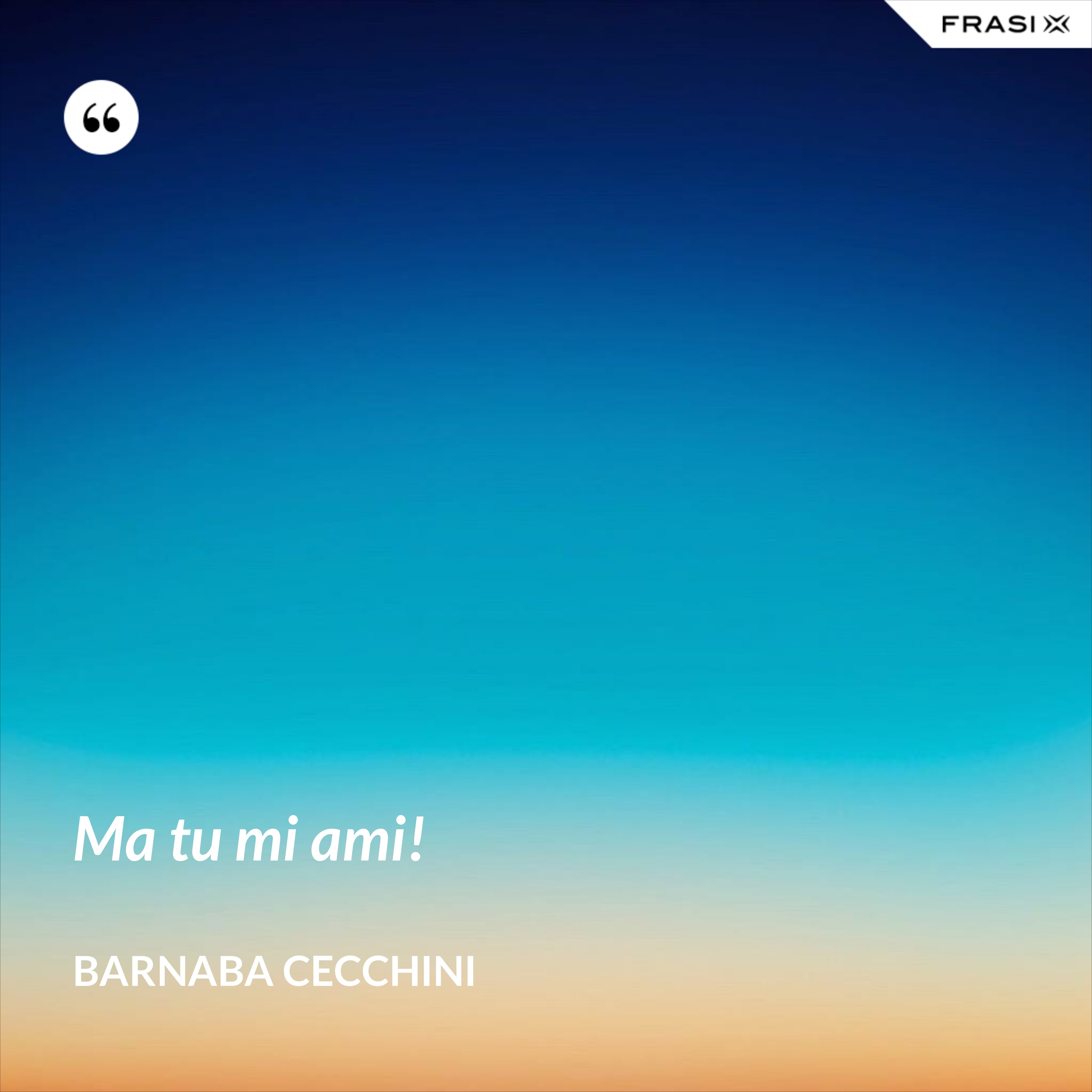 Ma tu mi ami! - Barnaba Cecchini