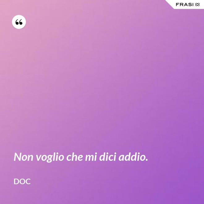 Non voglio che mi dici addio. - Doc