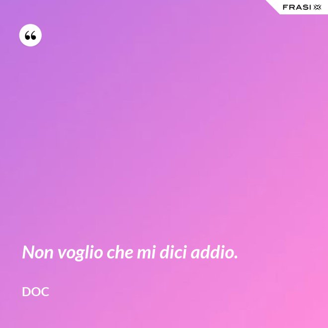 Non voglio che mi dici addio. - Doc