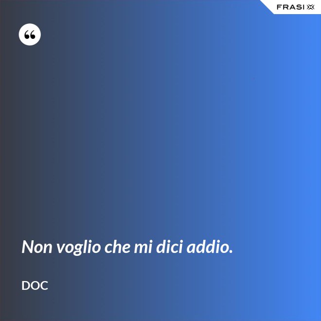 Non voglio che mi dici addio. - Doc