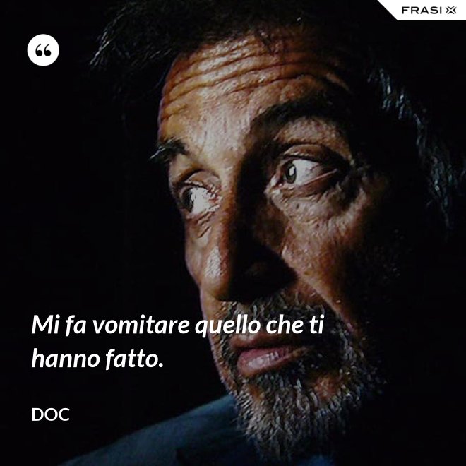 Mi fa vomitare quello che ti hanno fatto. - Doc