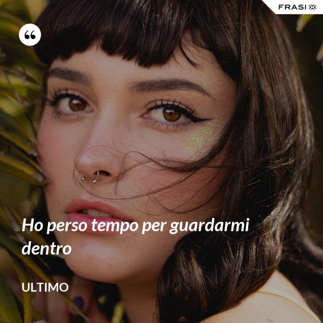 Ho perso tempo per guardarmi dentro - Ultimo