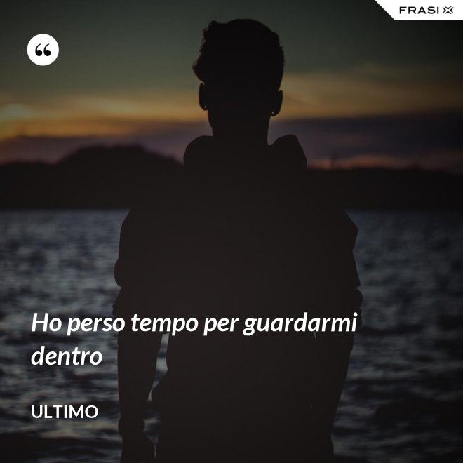 Ho perso tempo per guardarmi dentro - Ultimo