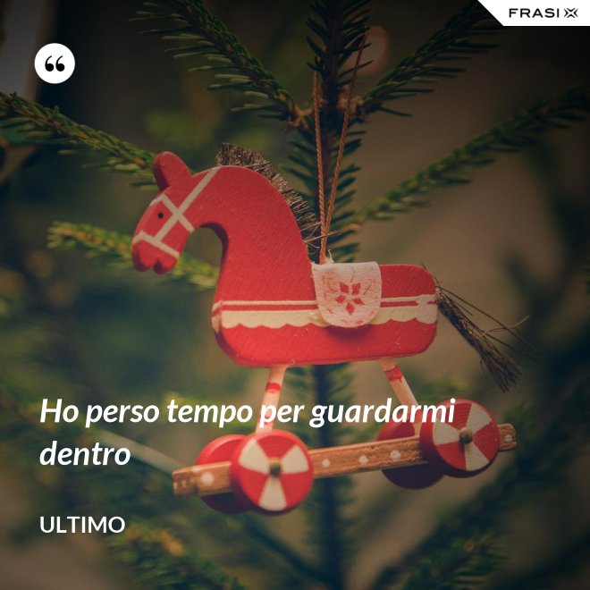 Ho perso tempo per guardarmi dentro - Ultimo