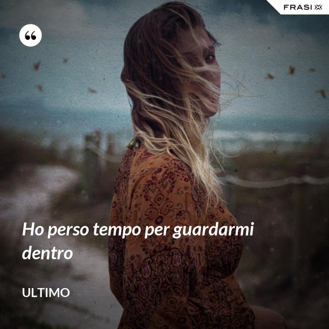 Ho perso tempo per guardarmi dentro - Ultimo