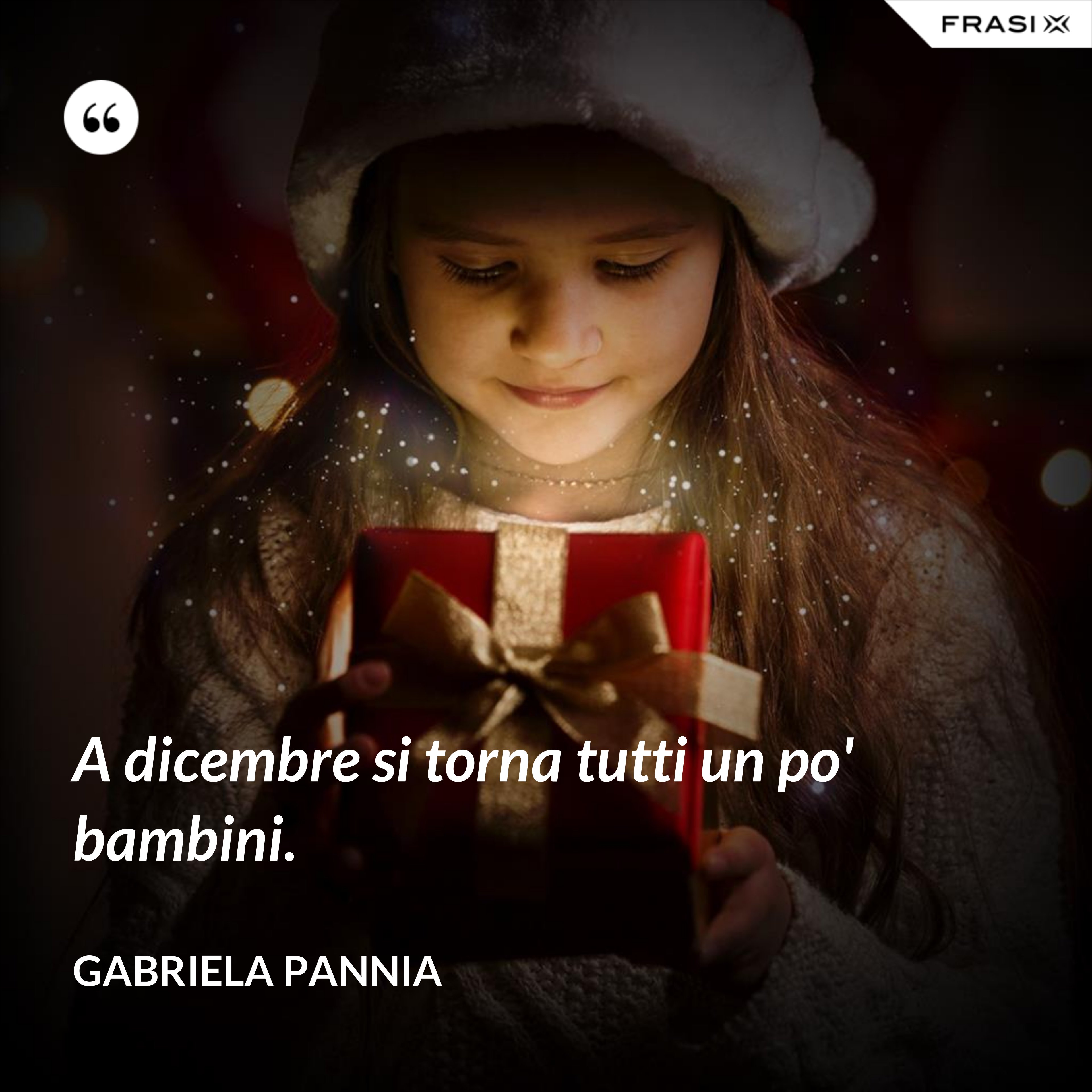 A dicembre si torna tutti un po' bambini. - Gabriela Pannia