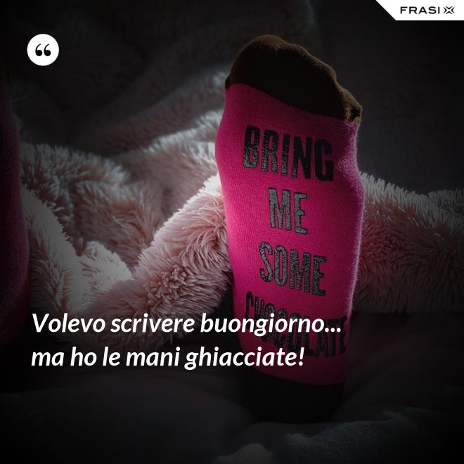 Volevo scrivere buongiorno... ma ho le mani ghiacciate! - Anonimo