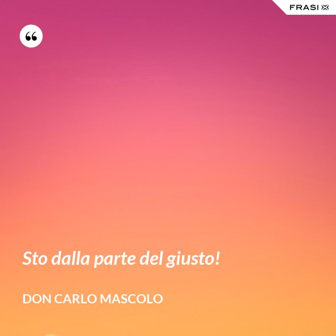 Sto dalla parte del giusto! - Don Carlo Mascolo