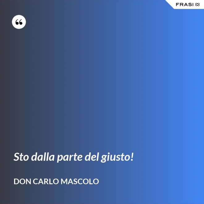 Sto dalla parte del giusto! - Don Carlo Mascolo