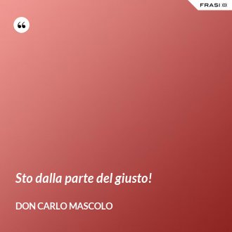 Sto dalla parte del giusto! - Don Carlo Mascolo