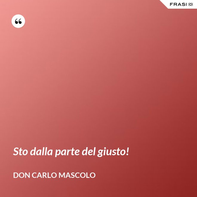Sto dalla parte del giusto! - Don Carlo Mascolo