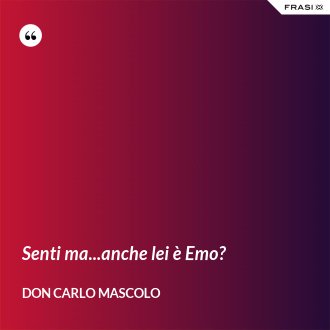 Senti ma...anche lei è Emo? - Don Carlo Mascolo
