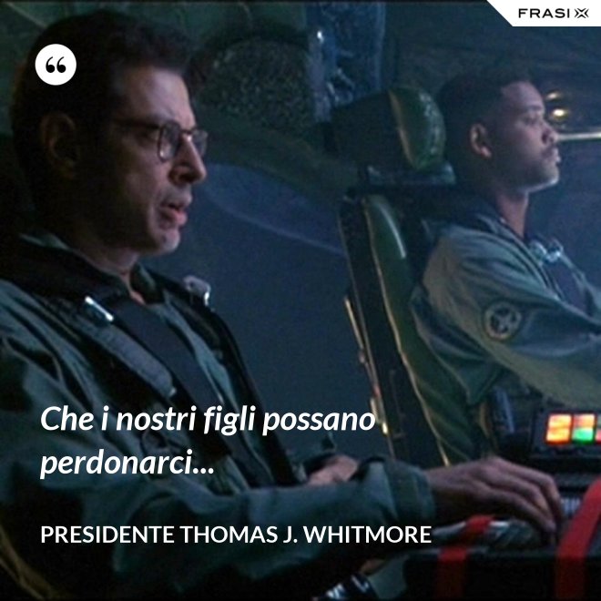 Che i nostri figli possano perdonarci... - Presidente Thomas J. Whitmore
