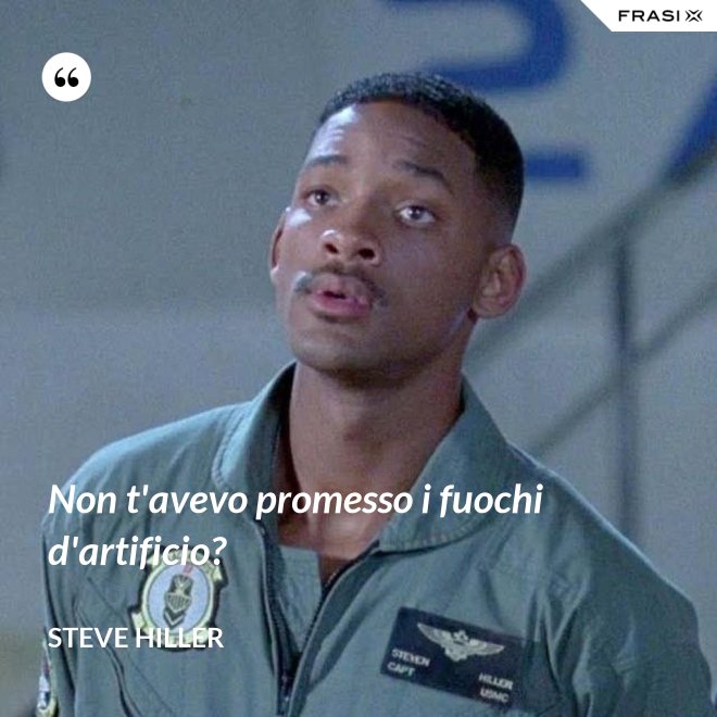 Non t'avevo promesso i fuochi d'artificio? - Steve Hiller