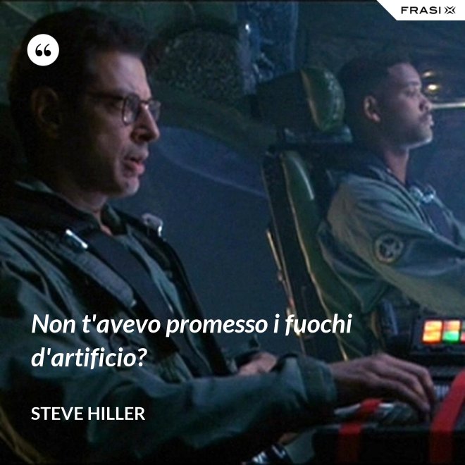 Non t'avevo promesso i fuochi d'artificio? - Steve Hiller