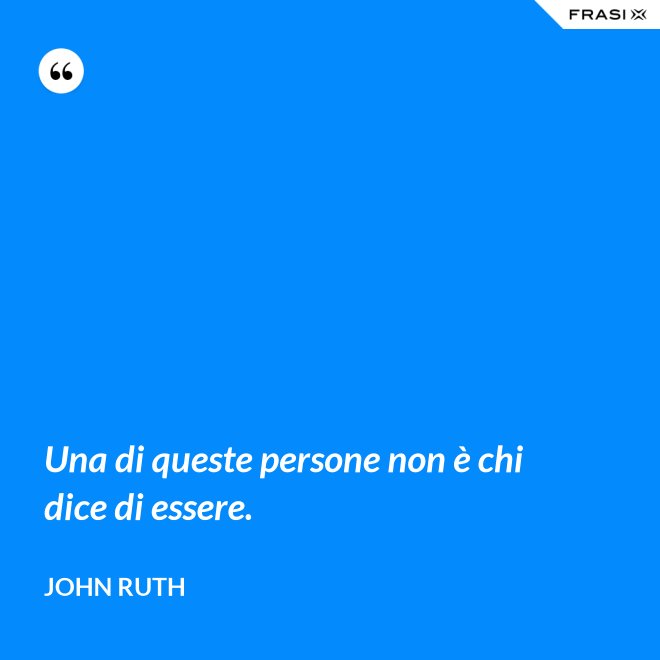 Una di queste persone non è chi dice di essere. - John Ruth