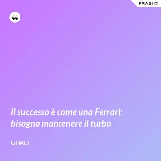 Il successo è come una Ferrari: bisogna mantenere il turbo - GHALI
