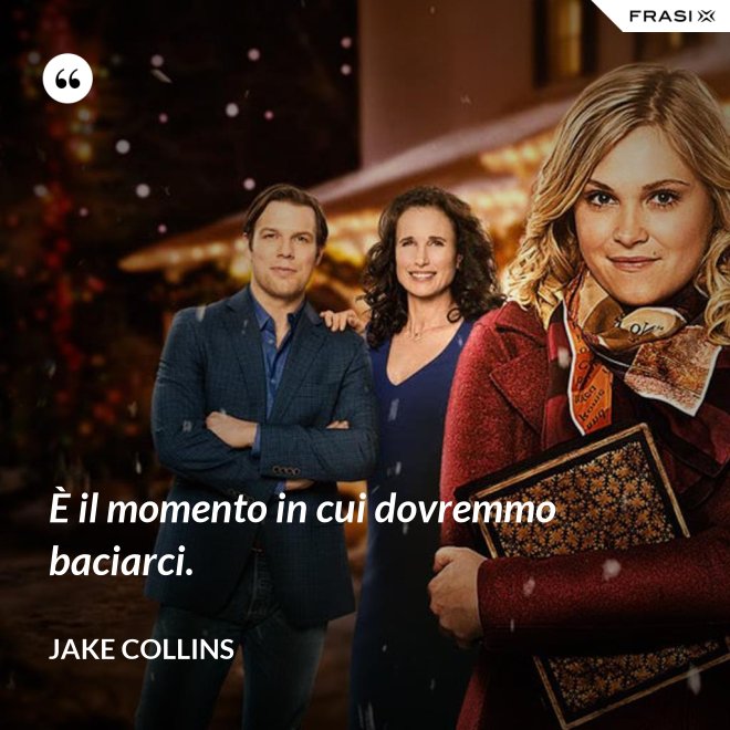 È il momento in cui dovremmo baciarci. - Jake Collins