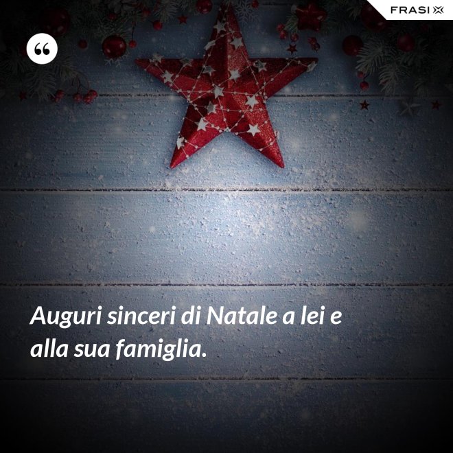 Auguri sinceri di Natale a lei e alla sua famiglia. - Anonimo