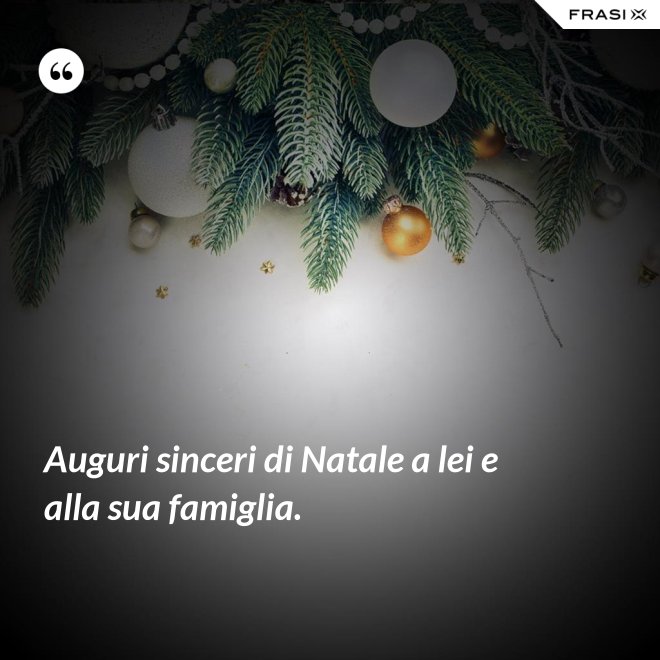 Auguri sinceri di Natale a lei e alla sua famiglia. - Anonimo