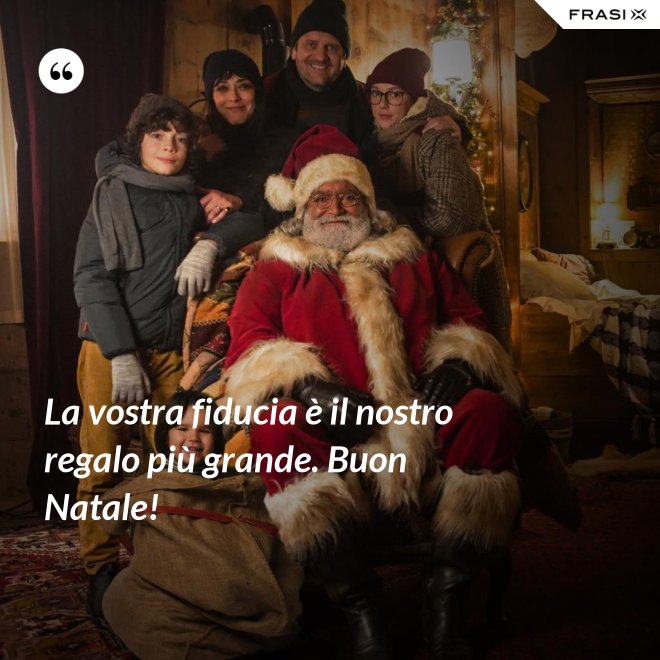 La vostra fiducia è il nostro regalo più grande. Buon Natale! - Anonimo