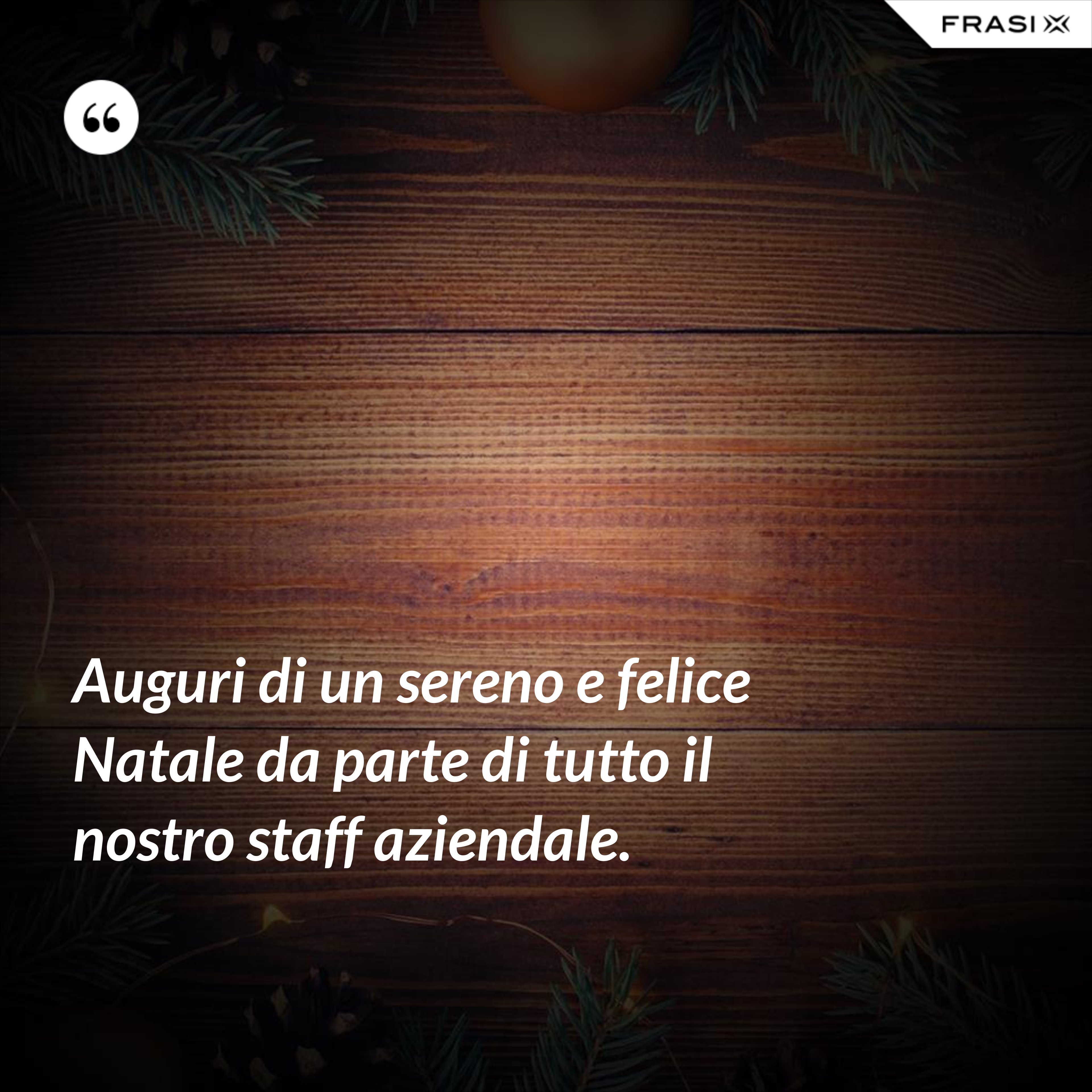 Auguri di un sereno e felice Natale da parte di tutto il nostro staff aziendale. - Anonimo