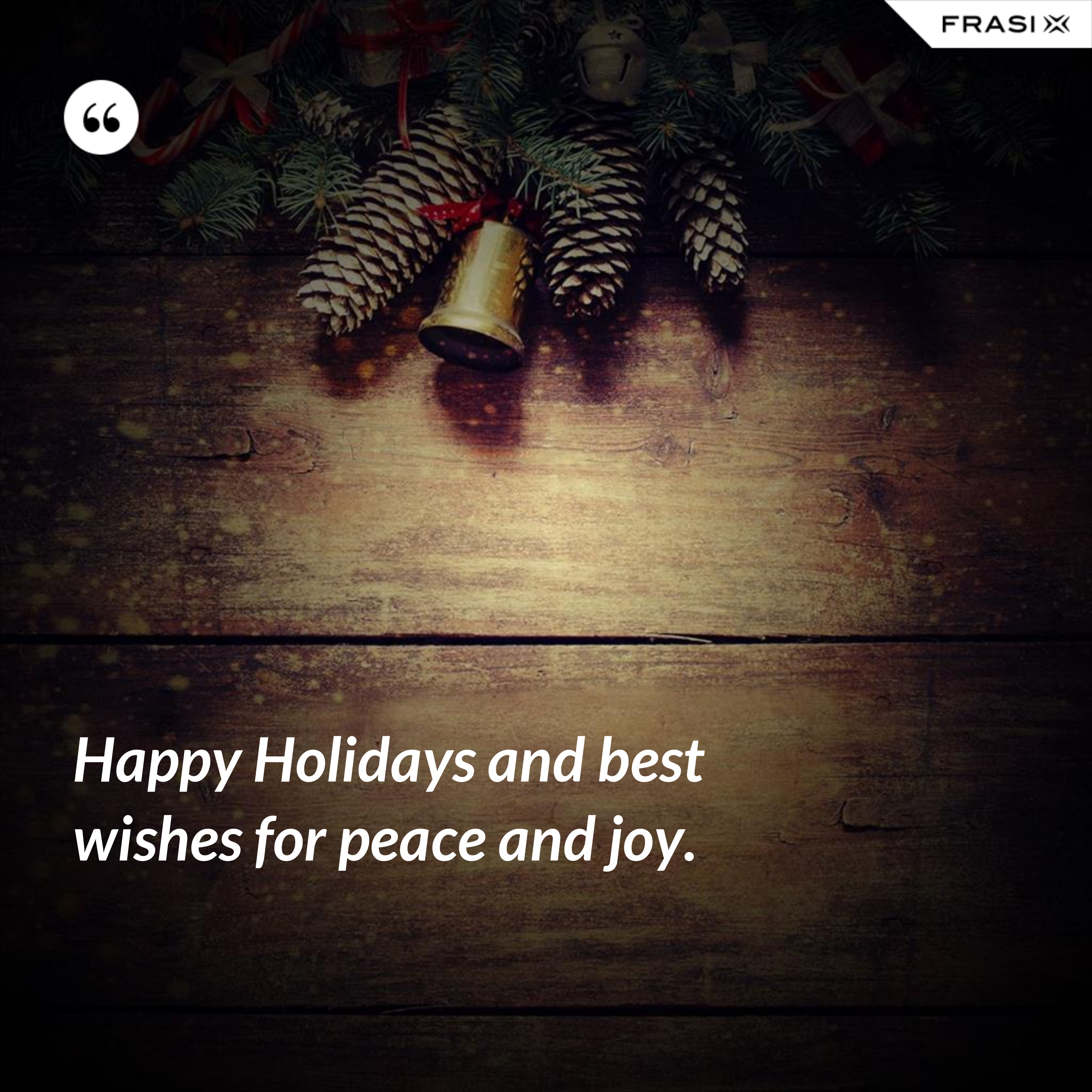 Happy Holidays and best wishes for peace and joy. - Anonimo