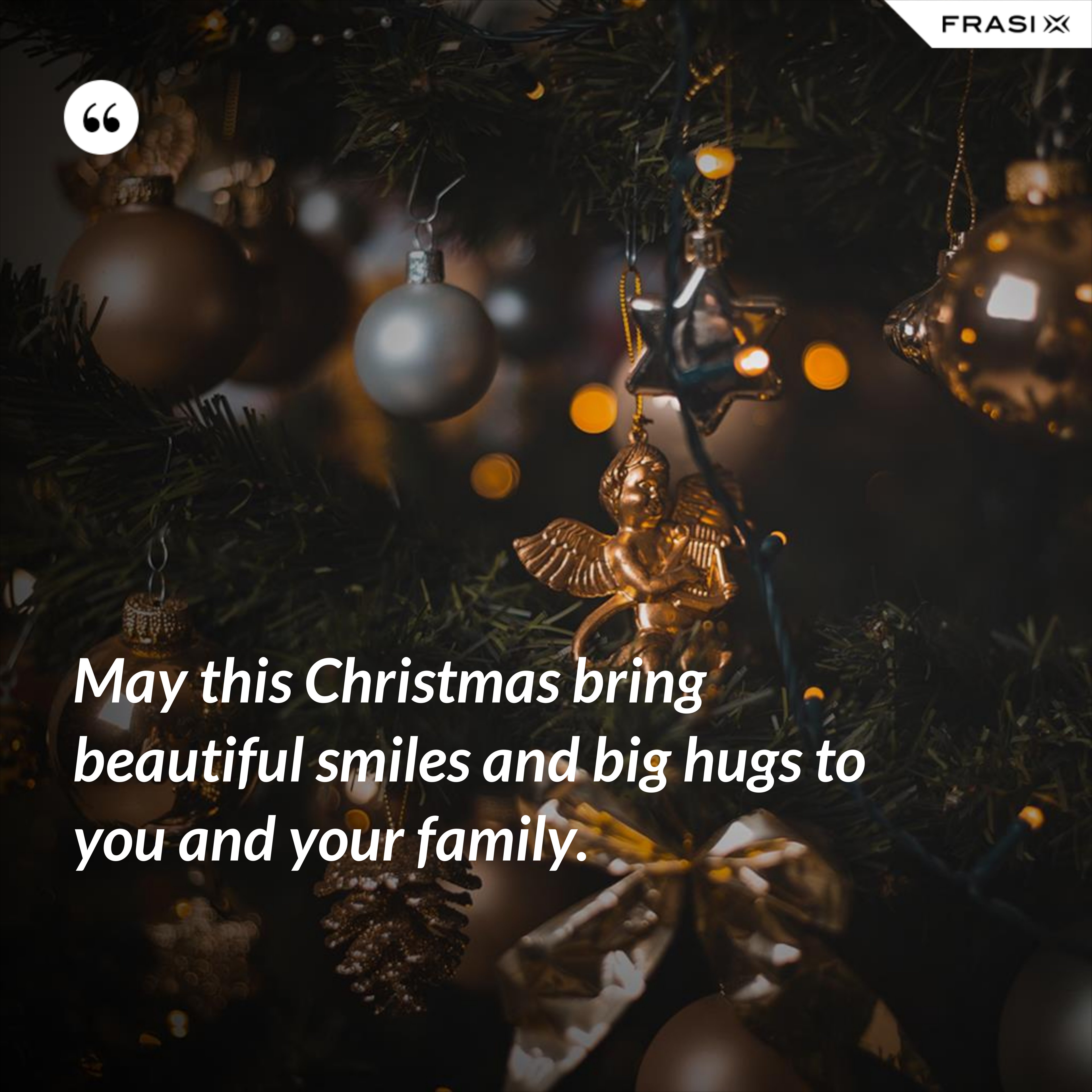 May this Christmas bring beautiful smiles and big hugs to you and your family. - Anonimo