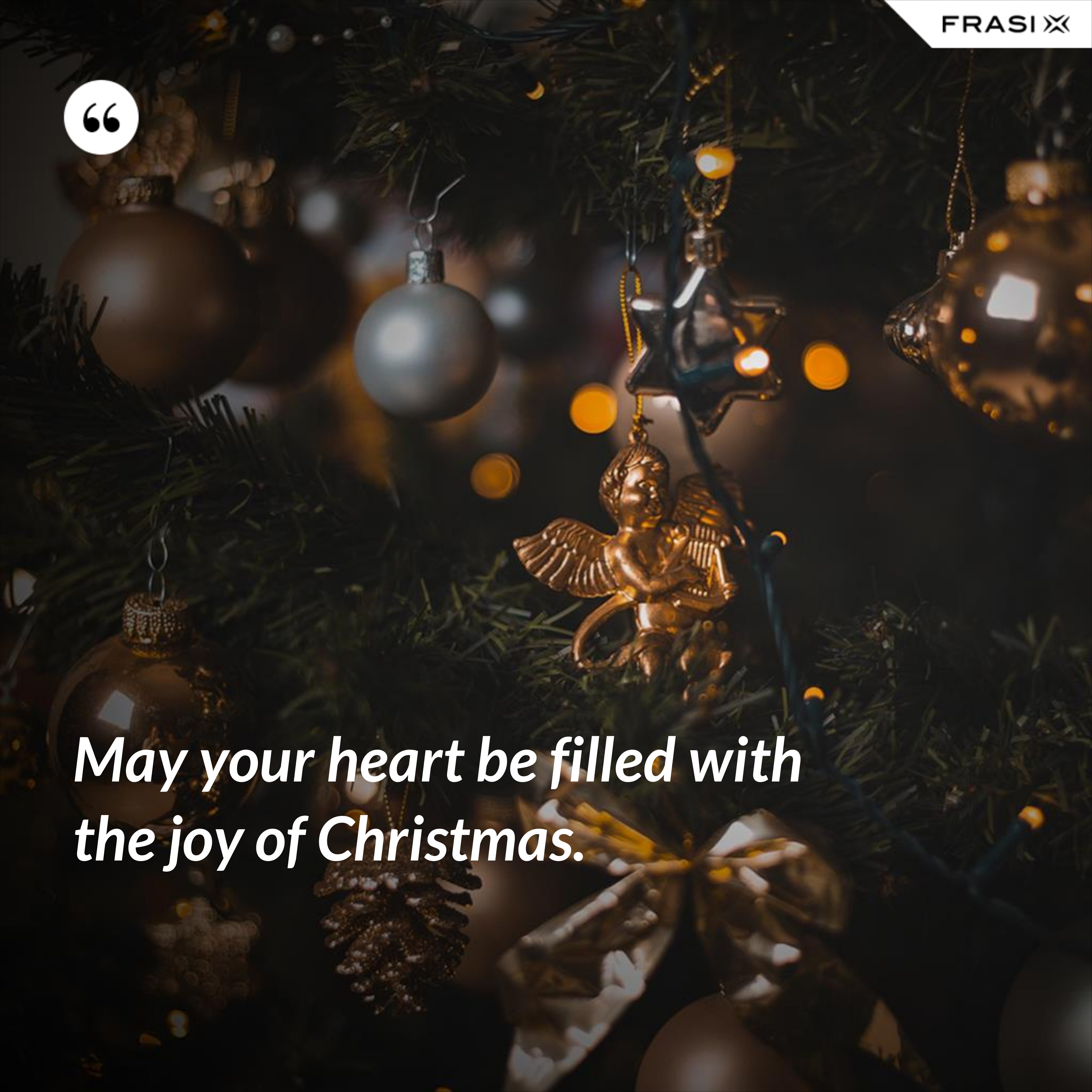May your heart be filled with the joy of Christmas. - Anonimo