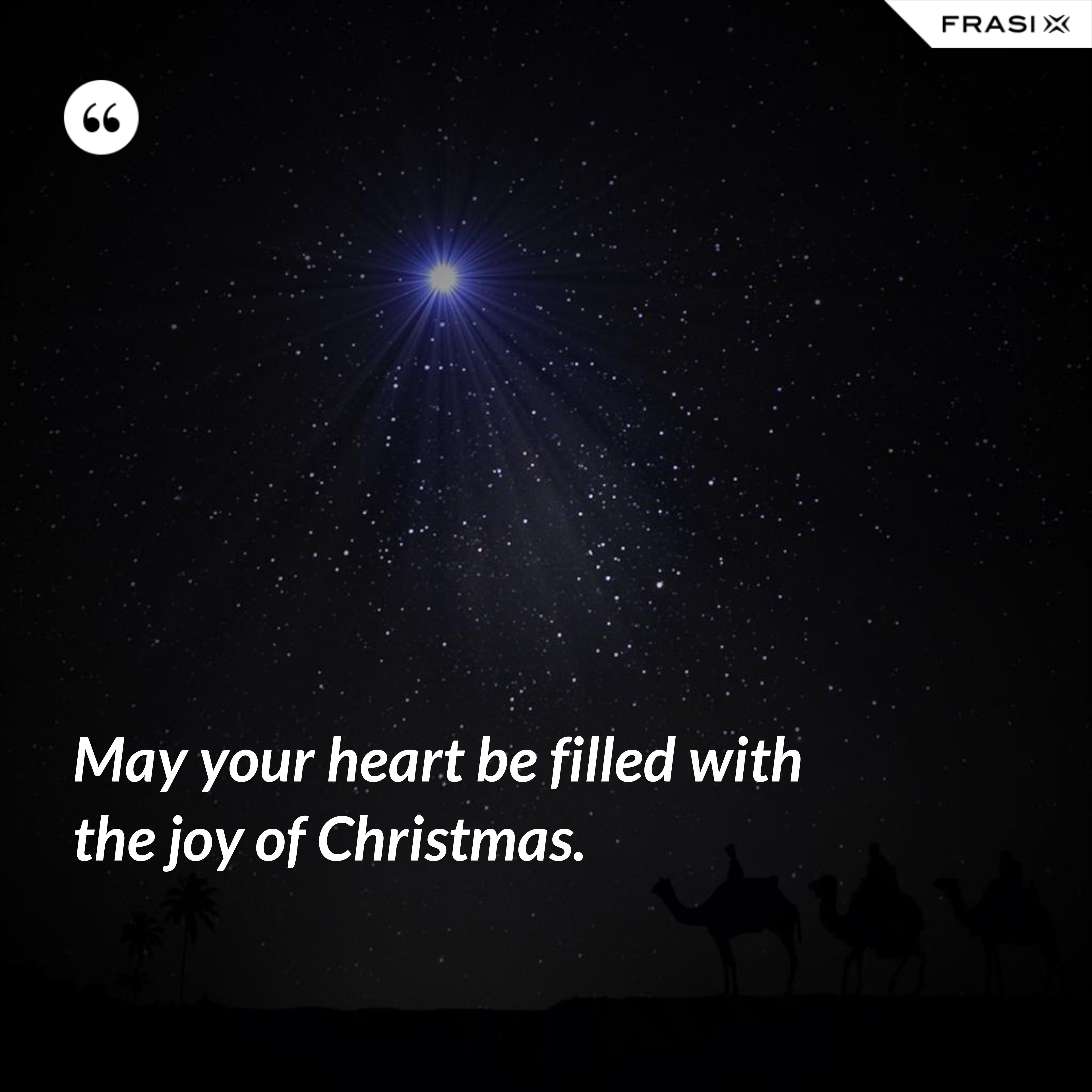 May your heart be filled with the joy of Christmas. - Anonimo