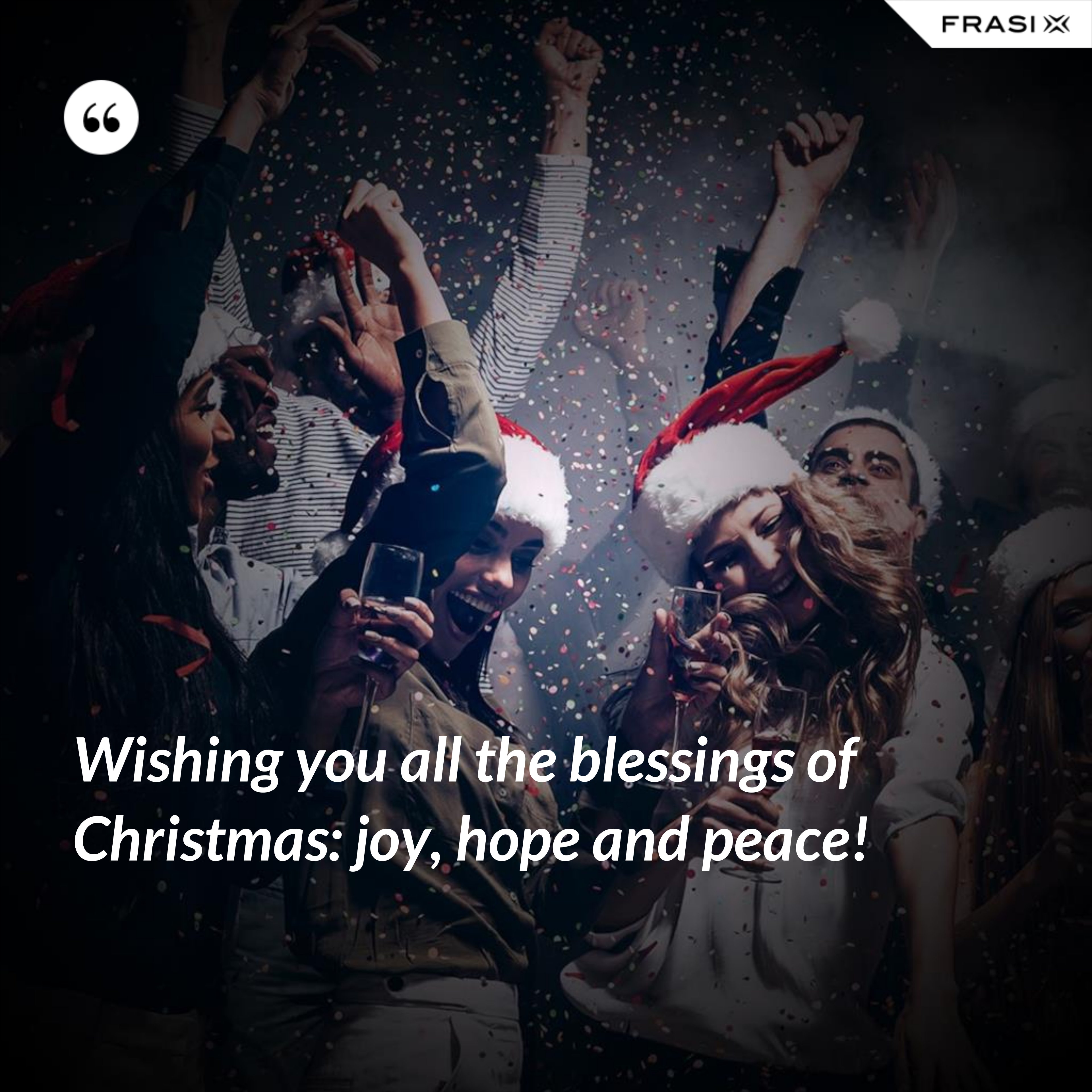 Wishing you all the blessings of Christmas: joy, hope and peace! - Anonimo