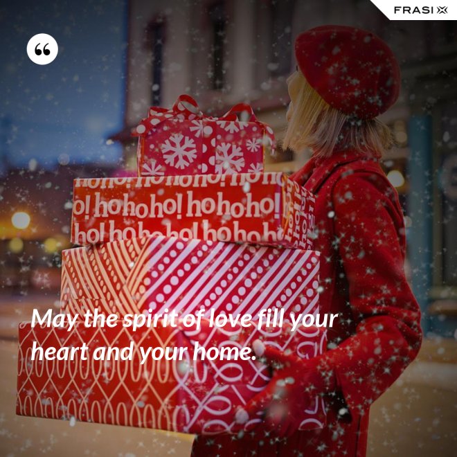 May the spirit of love fill your heart and your home. - Anonimo