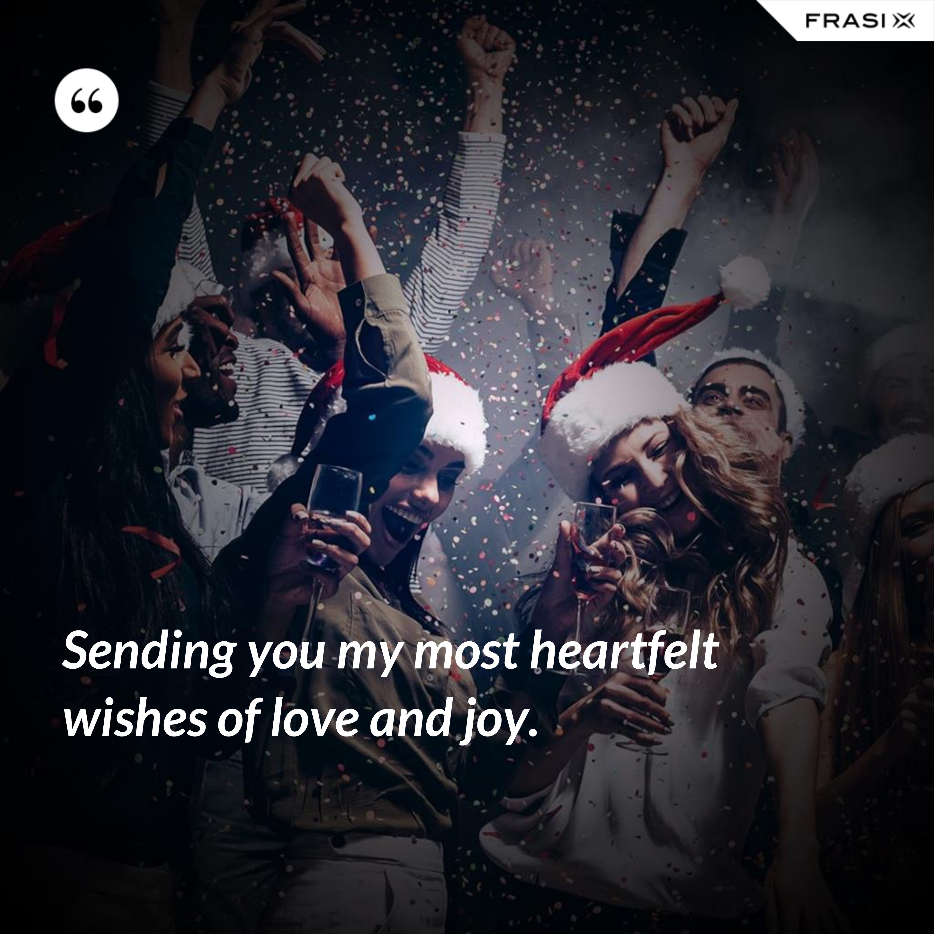 Sending you my most heartfelt wishes of love and joy. - Anonimo