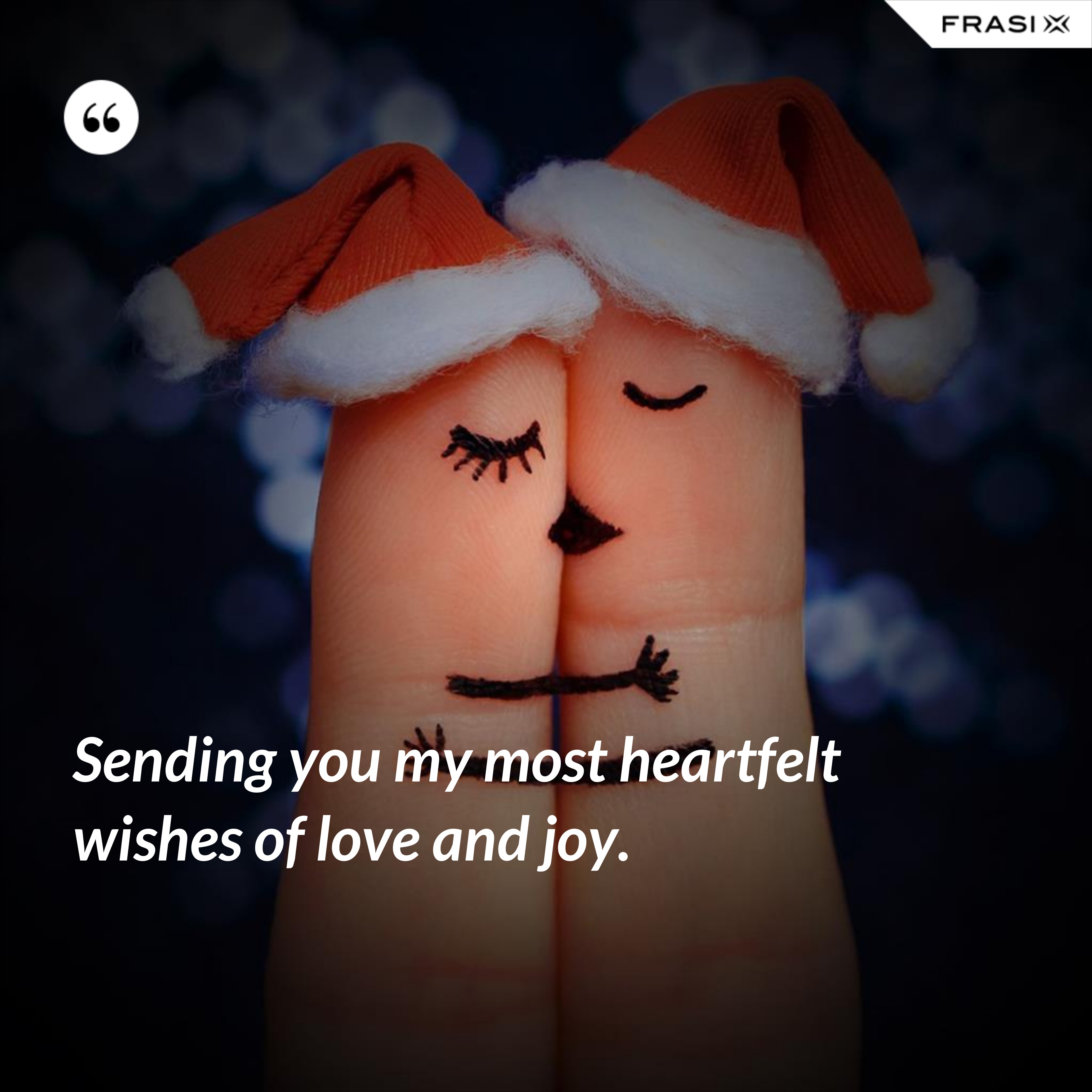 Sending you my most heartfelt wishes of love and joy. - Anonimo