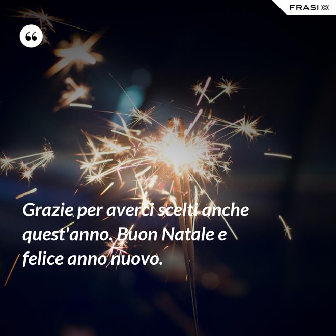 Grazie per averci scelti anche quest'anno. Buon Natale e felice anno nuovo. - Anonimo