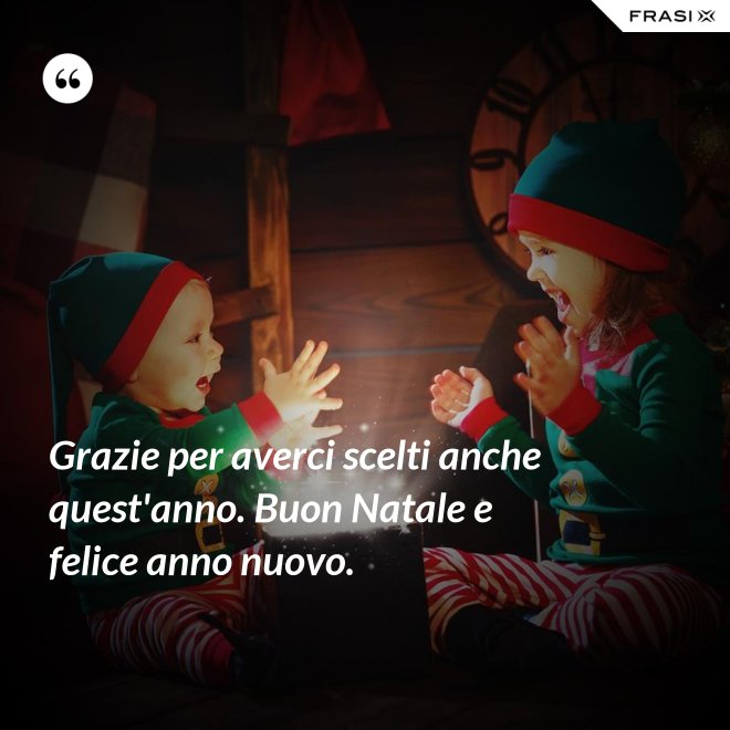 Grazie per averci scelti anche quest'anno. Buon Natale e felice anno nuovo. - Anonimo