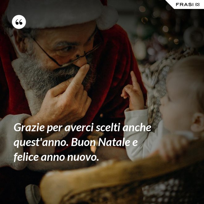Grazie per averci scelti anche quest'anno. Buon Natale e felice anno nuovo. - Anonimo