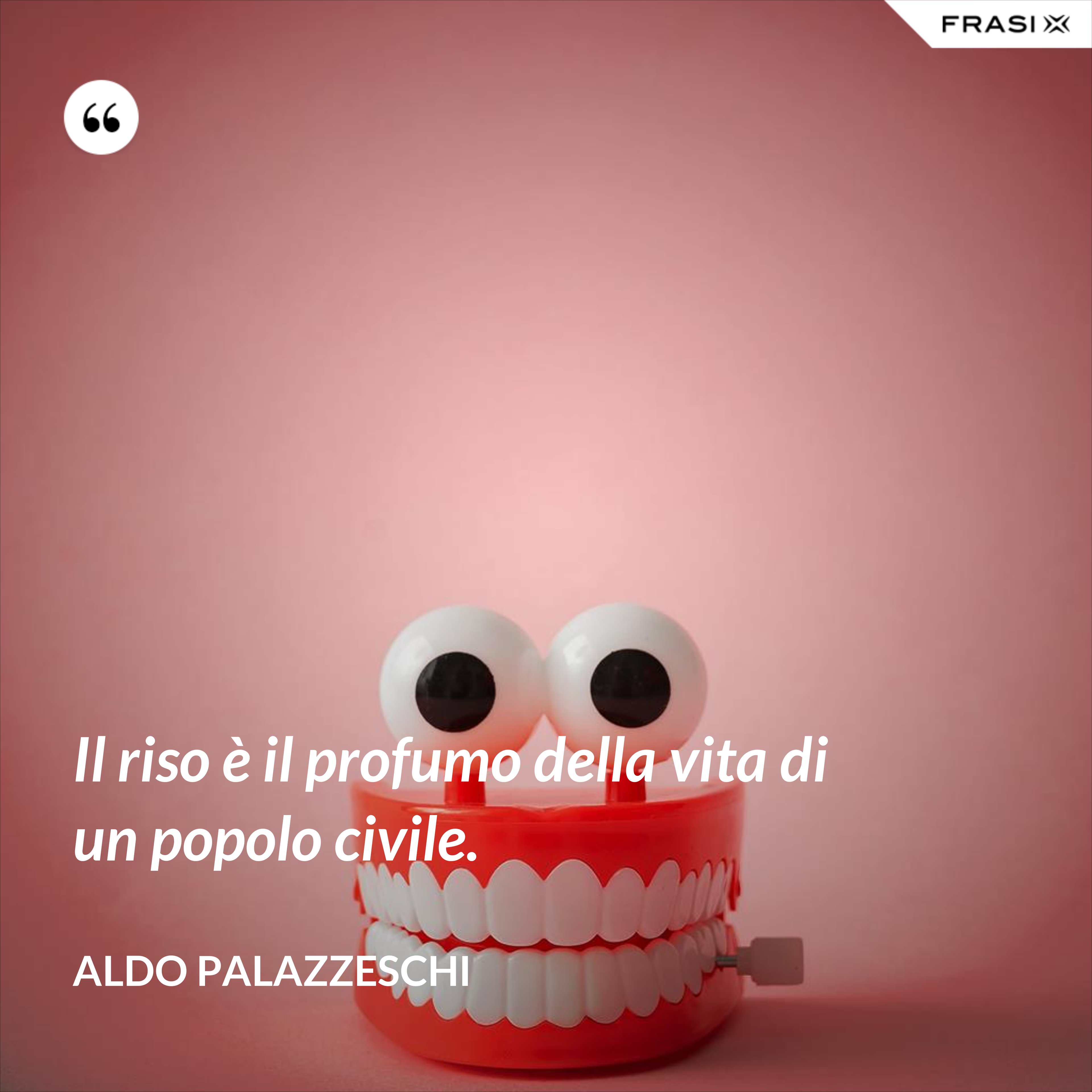 Il riso è il profumo della vita di un popolo civile. - Aldo Palazzeschi