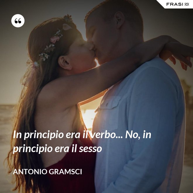 In principio era il verbo... No, in principio era il sesso - Antonio Gramsci