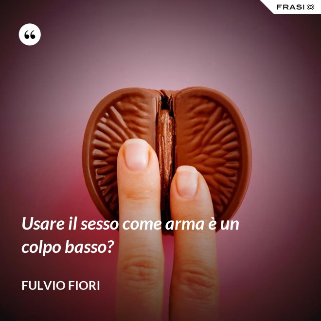 Usare il sesso come arma è un colpo basso? - Fulvio Fiori