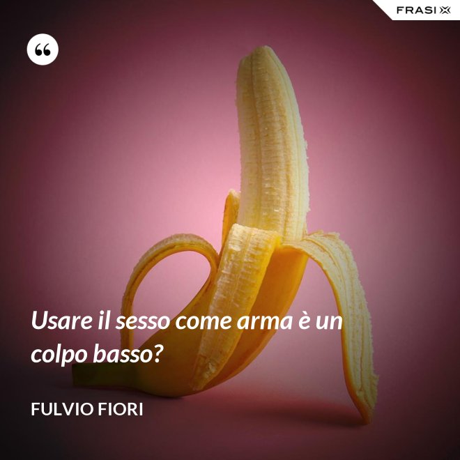 Usare il sesso come arma è un colpo basso? - Fulvio Fiori