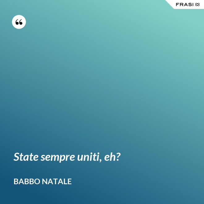 State sempre uniti, eh? - Babbo Natale